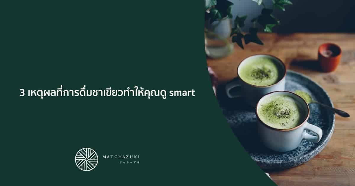 3 เหตุผลที่การดื่มชาเขียวทำให้คุณดู smart